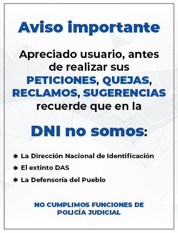 Aviso Importante Tenga en cuenta antes de realizar sus PQRS La DNI no somos: Direccion Nacional de Indetificación, El extinto DAS, La defensoria del Pueblo.